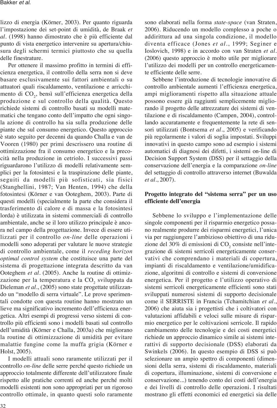 Per ottenere il massimo profitto in termini di efficienza energetica, il controllo della serra non si deve basare esclusivamente sui fattori ambientali o su attuatori quali riscaldamento,