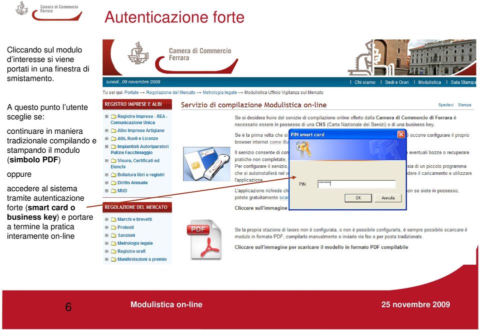 A questo punto l utente sceglie se: continuare in maniera tradizionale compilando e