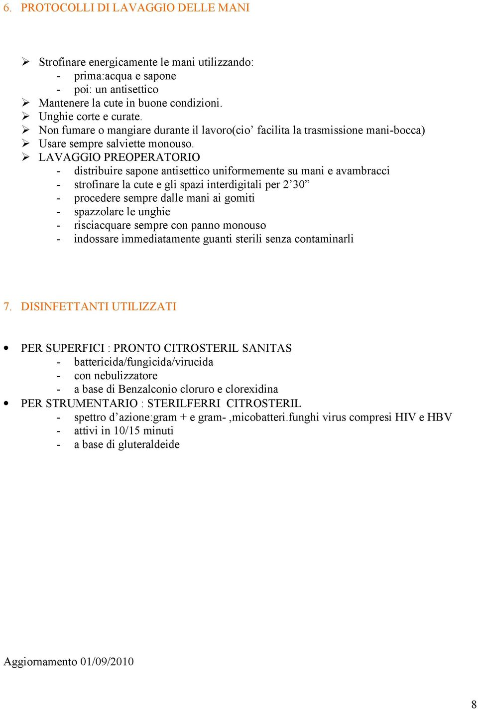 LAVAGGIO PREOPERATORIO - distribuire sapone antisettico uniformemente su mani e avambracci - strofinare la cute e gli spazi interdigitali per 2 30 - procedere sempre dalle mani ai gomiti - spazzolare