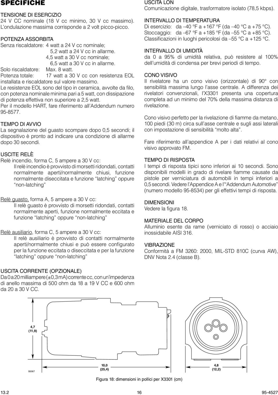 Potenza totale: 7 watt a 0 V cc con resistenza EOL installata e riscaldatore sul valore massimo.