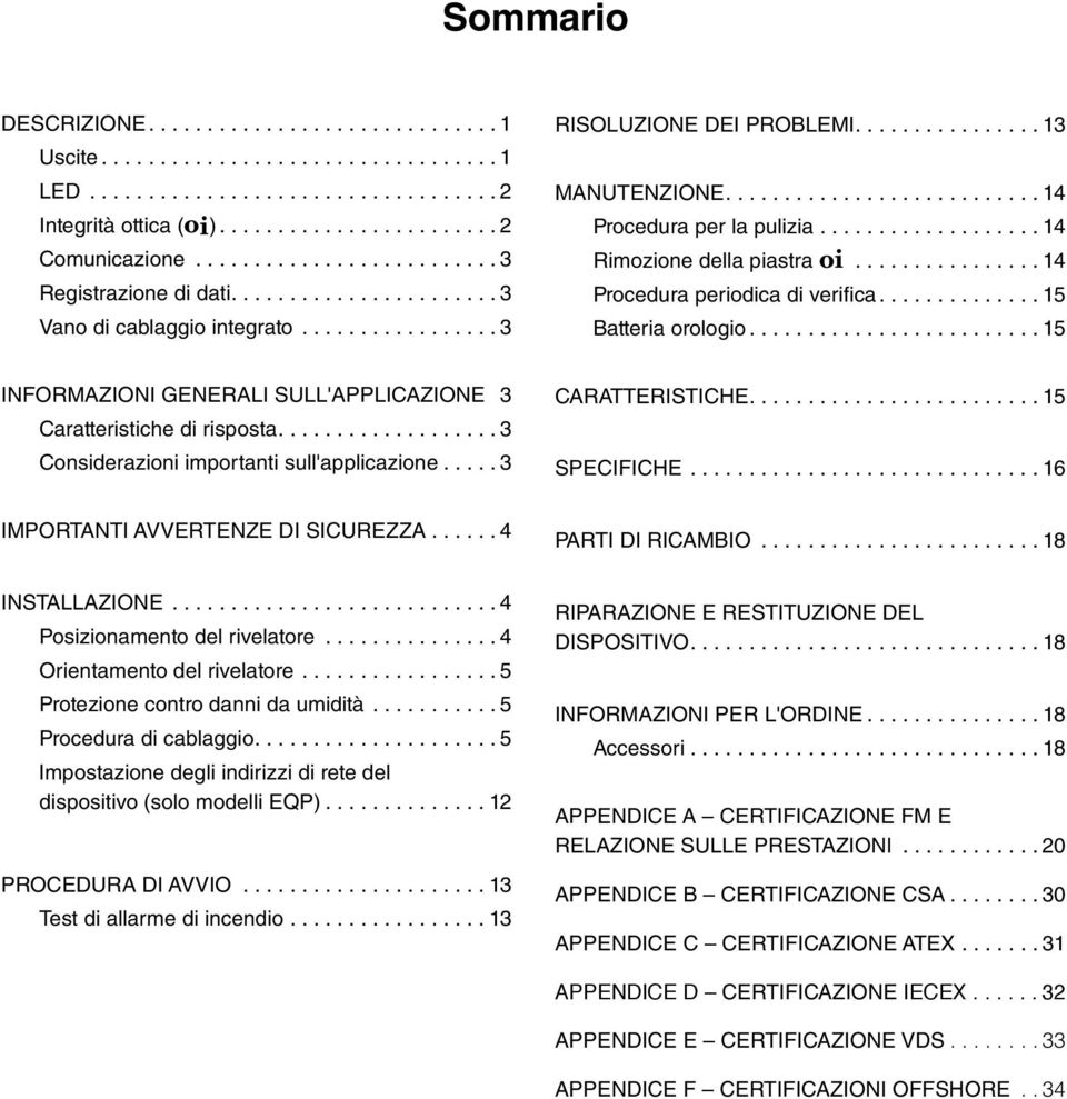 ... Considerazioni importanti sull'applicazione... Caratteristiche.... 5 Specifiche... 6 Importanti avvertenze di sicurezza... Parti di ricambio... 8 Installazione... Posizionamento del rivelatore.