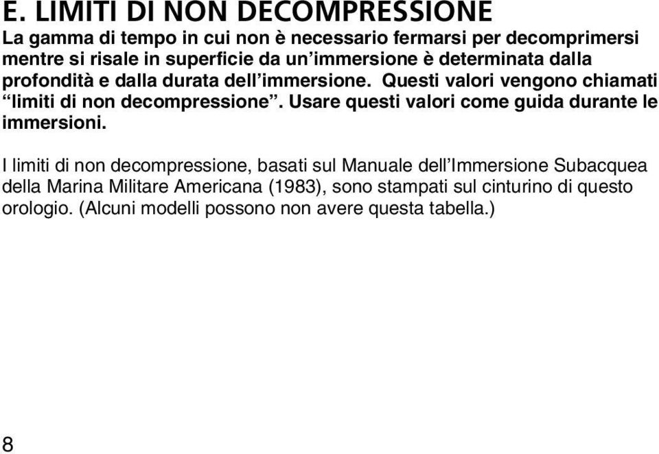 Questi valori vengono chiamati limiti di non decompressione. Usare questi valori come guida durante le immersioni.