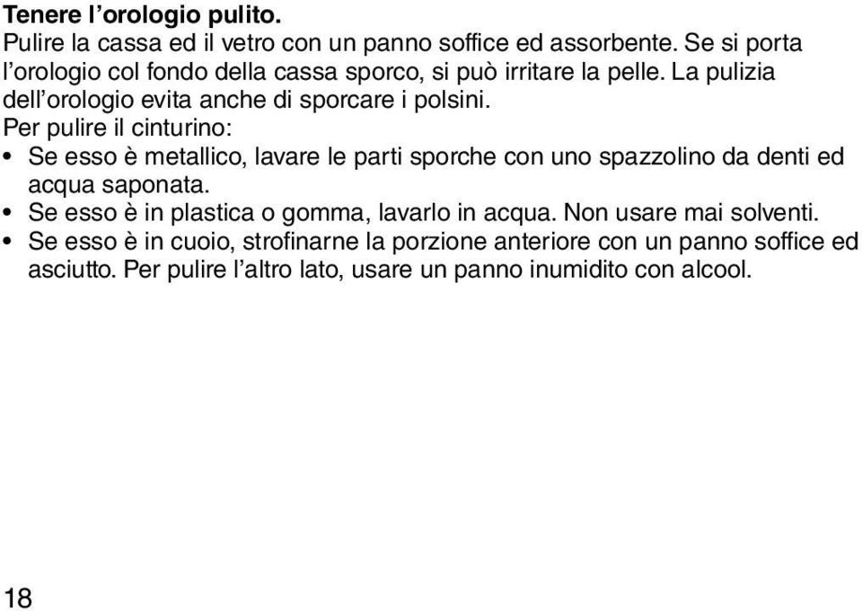 Per pulire il cinturino: Se esso è metallico, lavare le parti sporche con uno spazzolino da denti ed acqua saponata.