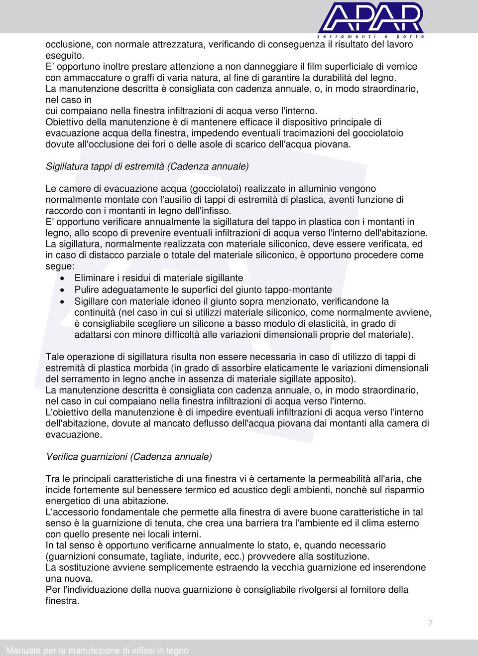 La manutenzione descritta è consigliata con cadenza annuale, o, in modo straordinario, nel caso in cui compaiano nella finestra infiltrazioni di acqua verso l'interno.