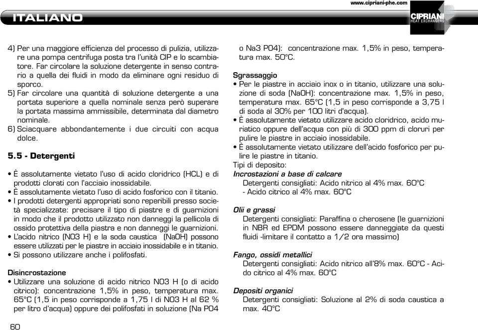 5) Far circolare una quantità di soluzione detergente a una portata superiore a quella nominale senza però superare la portata massima ammissibile, determinata dal diametro nominale.