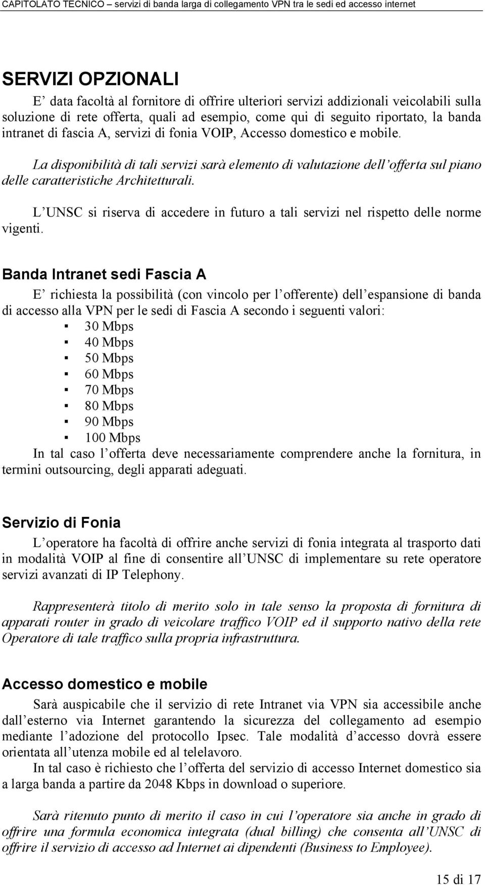 L UNSC si riserva di accedere in futuro a tali servizi nel rispetto delle norme vigenti.