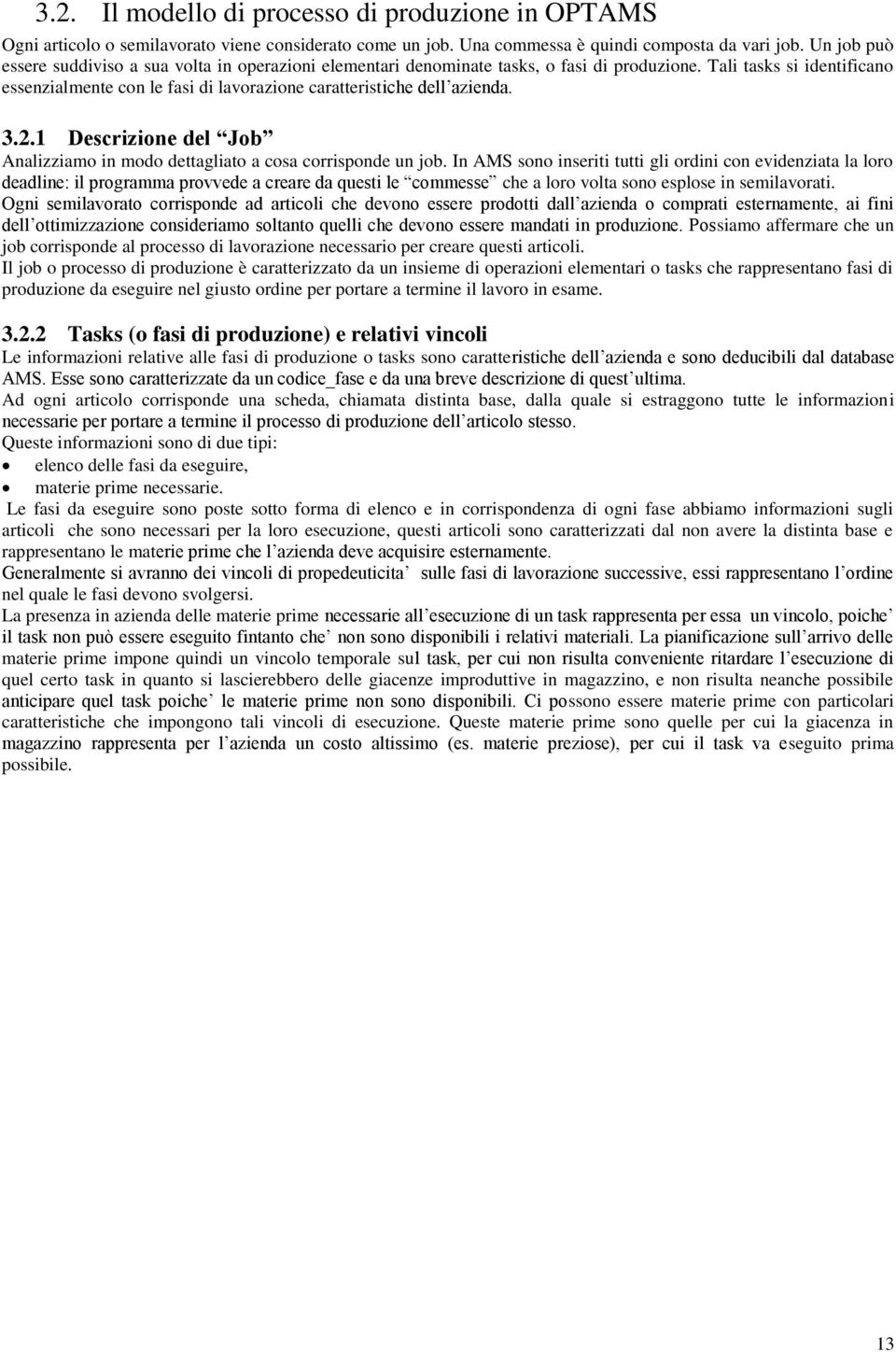 Tali tasks si identificano essenzialmente con le fasi di lavorazione caratteristiche dell azienda. 3.2.1 Descrizione del Job Analizziamo in modo dettagliato a cosa corrisponde un job.