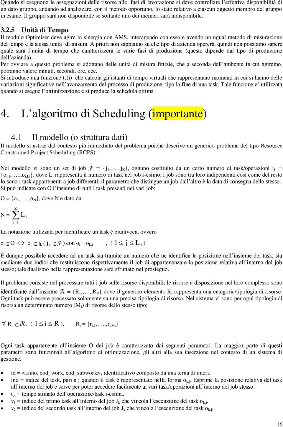 5 Unità di Tempo Il modulo Optimiser deve agire in sinergia con AMS, interagendo con esso e avendo un ugual metodo di misurazione del tempo e la stessa unita di misura.