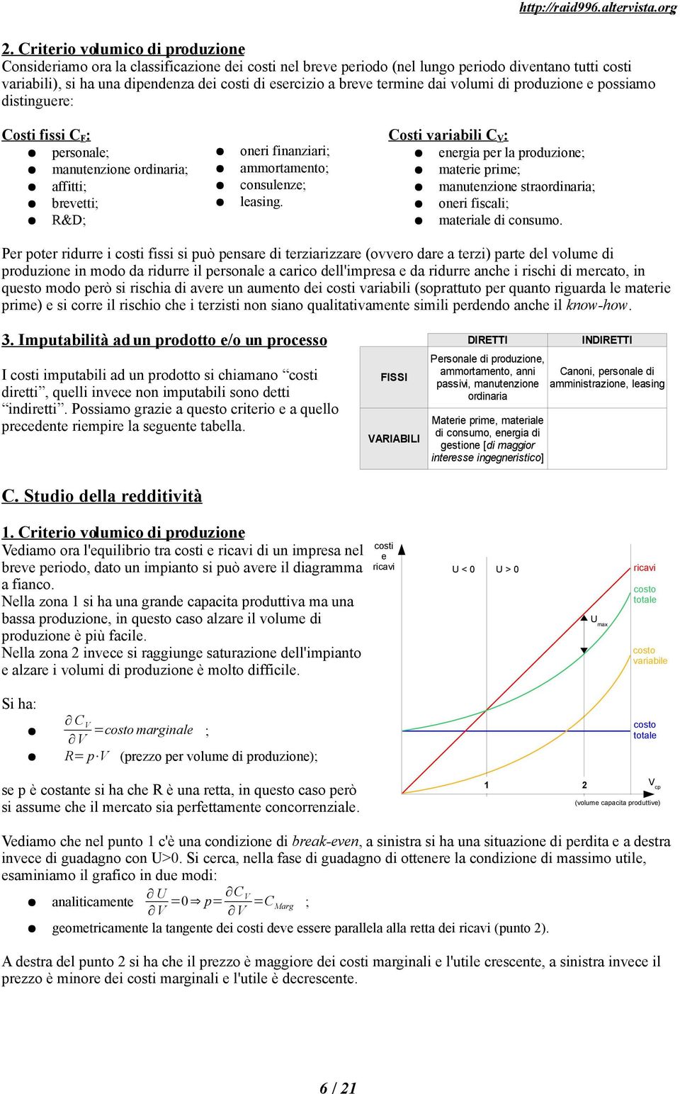 Costi variabili C V : energia per la produzione; materie prime; manutenzione straordinaria; oneri fiscali; materiale di consumo.