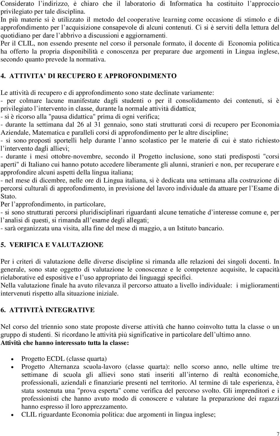 Ci si è serviti della lettura del quotidiano per dare l abbrivo a discussioni e aggiornamenti.