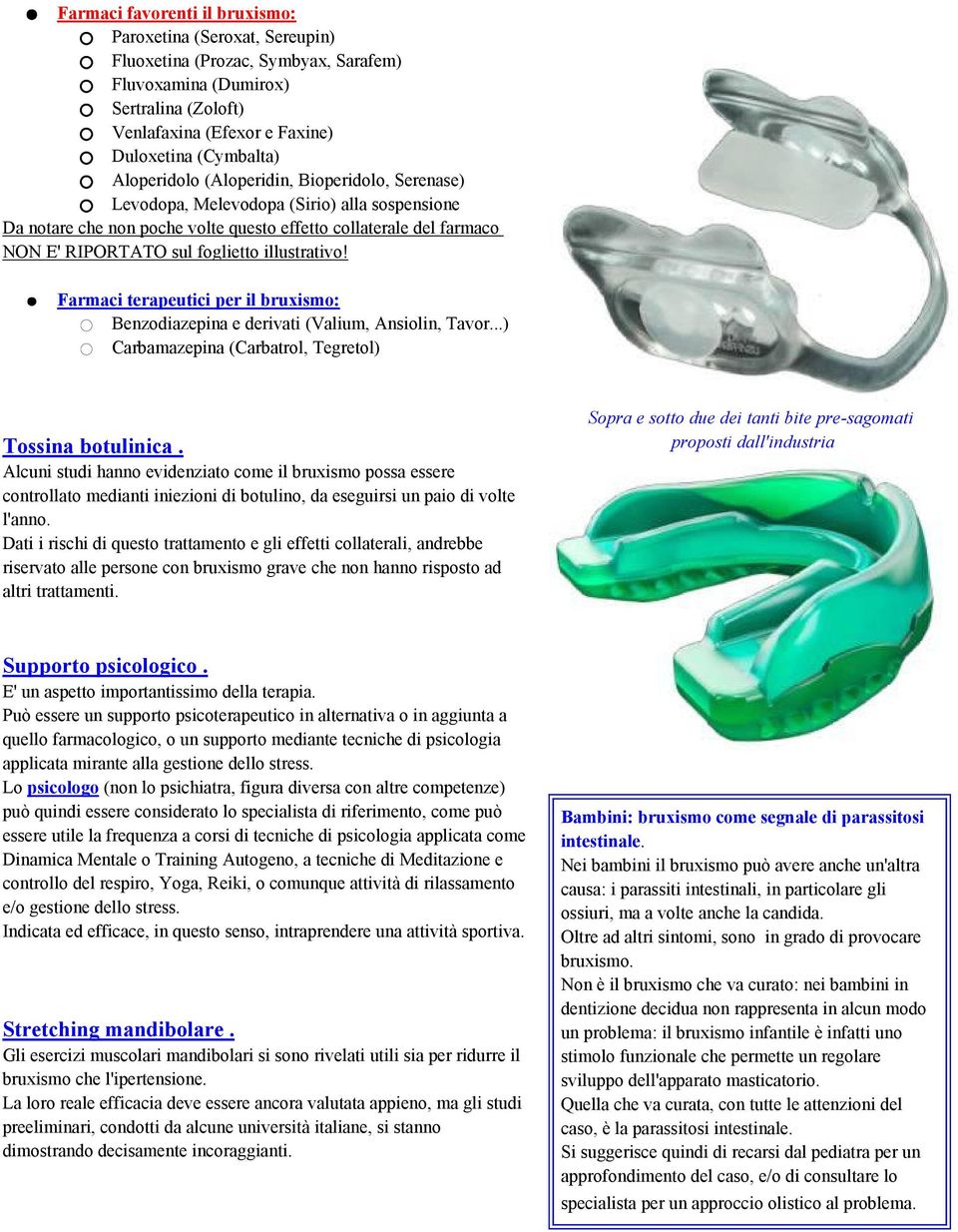 illustrativo! Farmaci terapeutici per il bruxismo: Benzodiazepina e derivati (Valium, Ansiolin, Tavor...) Carbamazepina (Carbatrol, Tegretol) Tossina botulinica.