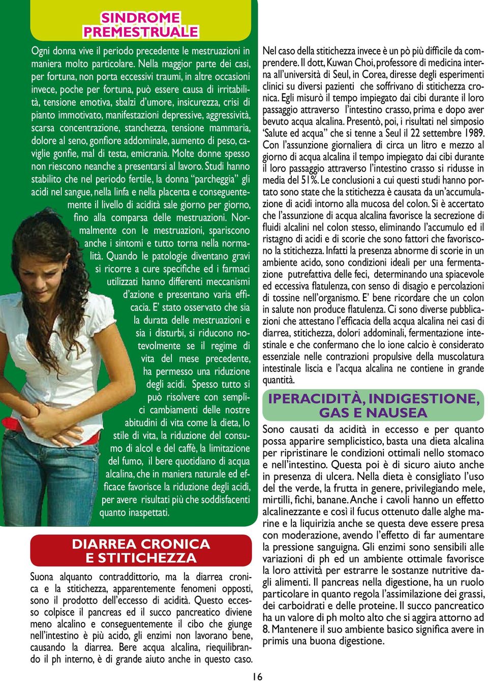 crisi di pianto immotivato, manifestazioni depressive, aggressività, scarsa concentrazione, stanchezza, tensione mammaria, dolore al seno, gonfiore addominale, aumento di peso, caviglie gonfie, mal