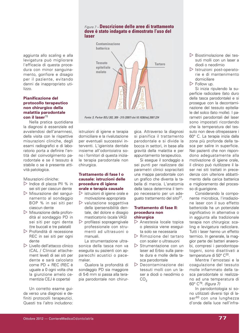 rispettive misurazioni cliniche, degli esami radiografici e di laboratorio porta a definire l entità del coinvolgimento parodontale e se il tessuto è stabile o se è presente attività patologica.