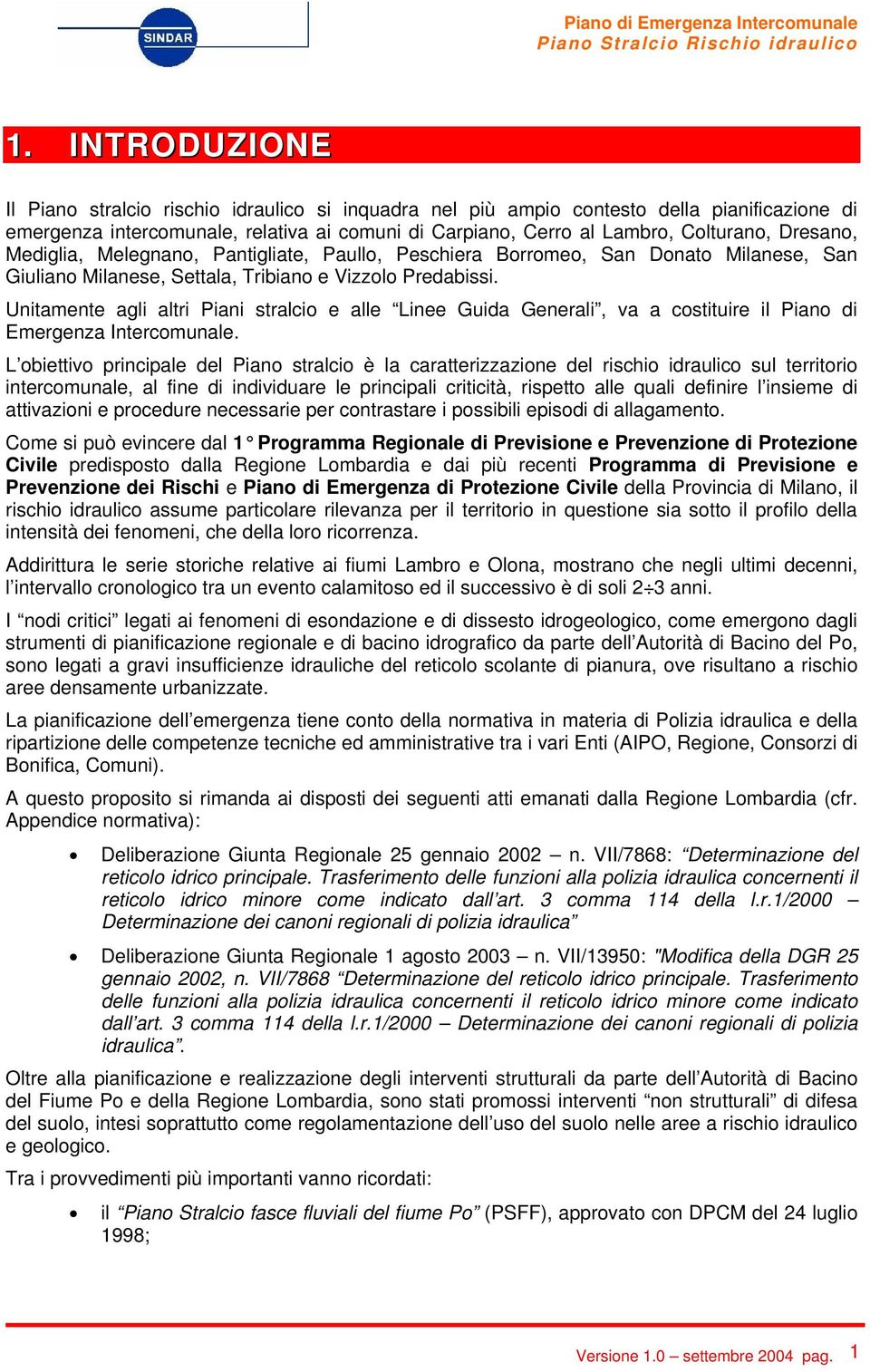 Unitamente agli altri Piani stralcio e alle Linee Guida Generali, va a costituire il Piano di Emergenza Intercomunale.