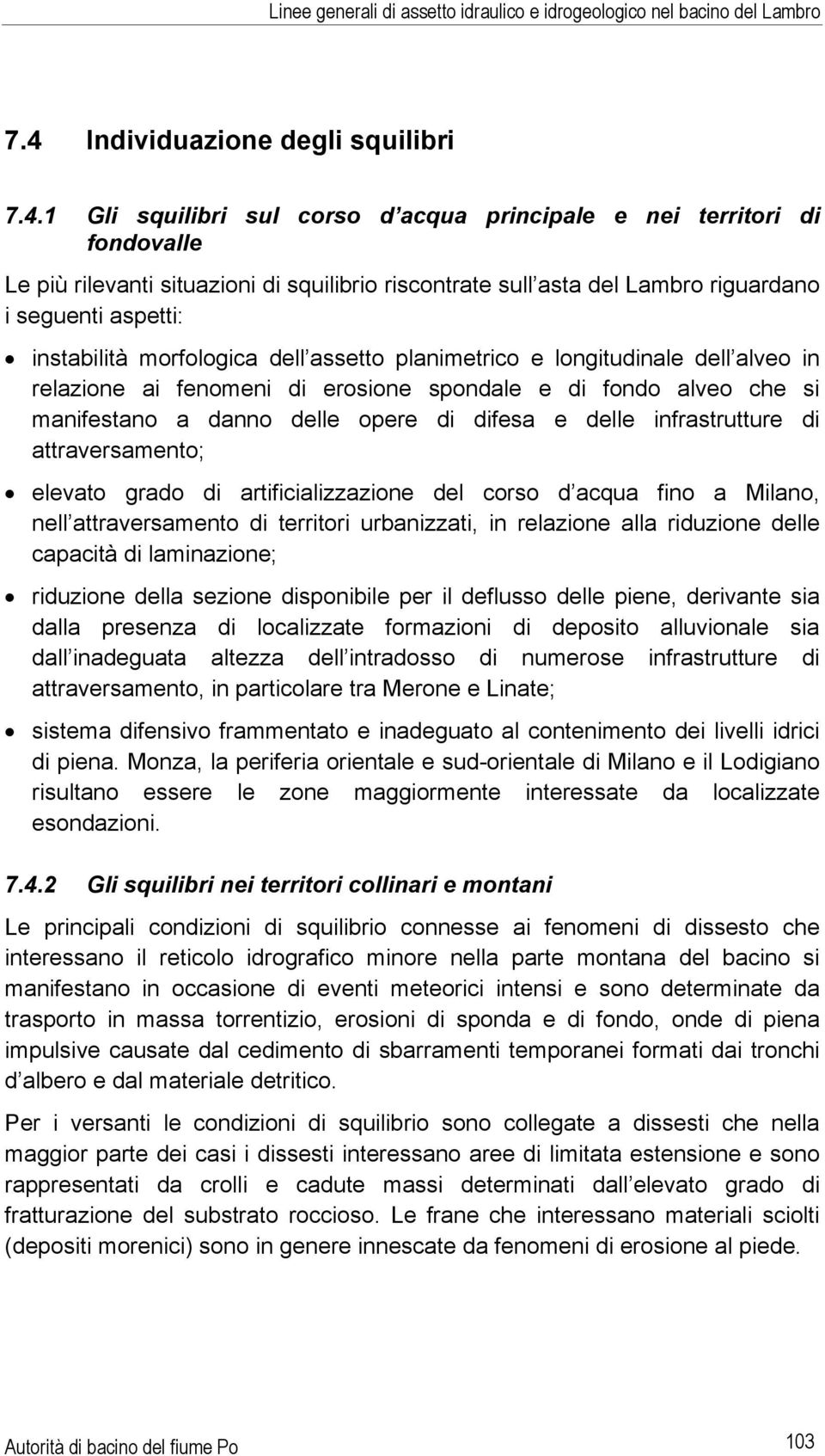 1 Gli squilibri sul corso d acqua principale e nei territori di fondovalle Le più rilevanti situazioni di squilibrio riscontrate sull asta del Lambro riguardano i seguenti aspetti: instabilità