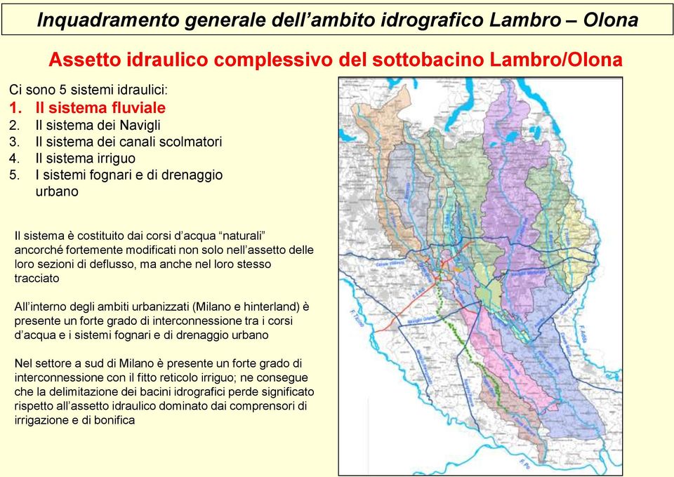 I sistemi fognari e di drenaggio urbano Il sistema è costituito dai corsi d acqua naturali ancorché fortemente modificati non solo nell assetto delle loro sezioni di deflusso, ma anche nel loro