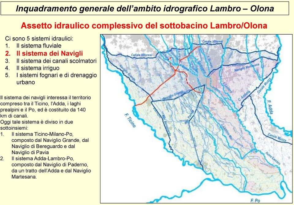 I sistemi fognari e di drenaggio urbano Il sistema dei navigli interessa il territorio compreso tra il Ticino, l'adda, i laghi prealpini e il Po, ed è costituito da 140 km di