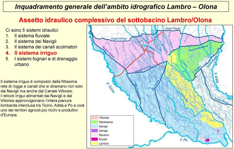 I sistemi fognari e di drenaggio urbano Il sistema irriguo è composto dalla fittissima rete di rogge e canali che si diramano non solo dai Navigli ma anche