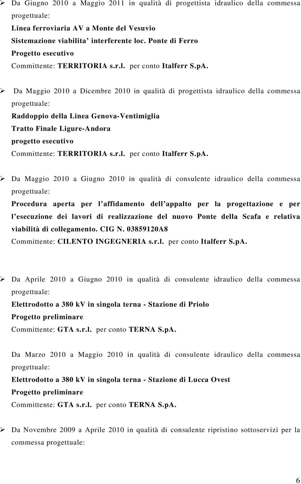 Da Maggio 2010 a Dicembre 2010 in qualità di progettista idraulico della commessa Raddoppio della Linea Genova-Ventimiglia Tratto Finale Ligure-Andora progetto esecutivo Committente: TERRITORIA s.r.l. per conto Italferr S.