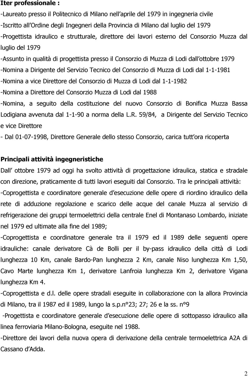 -Nomina a Dirigente del Servizio Tecnico del Consorzio di Muzza di Lodi dal 1-1-1981 -Nomina a vice Direttore del Consorzio di Muzza di Lodi dal 1-1-1982 -Nomina a Direttore del Consorzio Muzza di