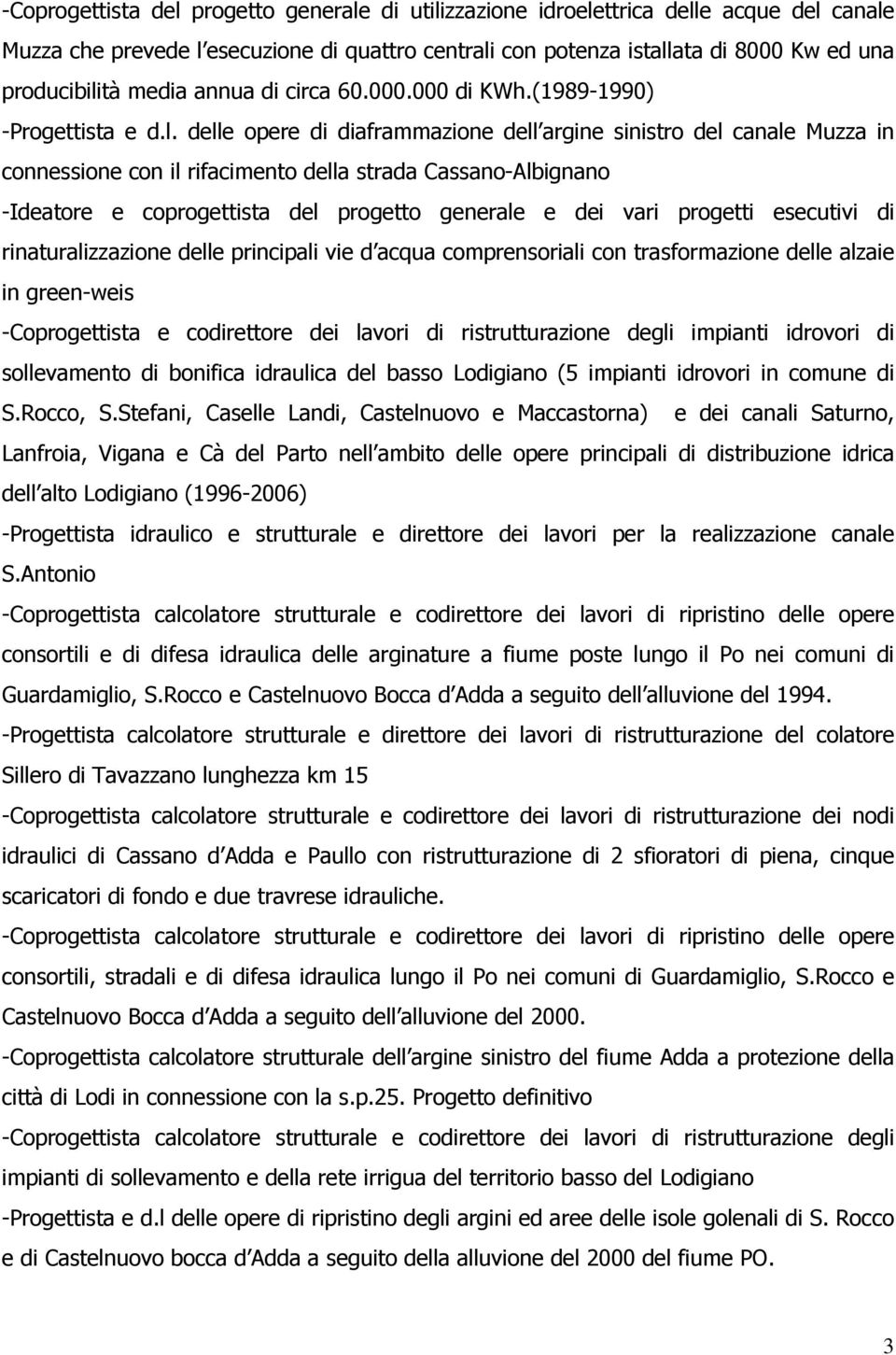 delle opere di diaframmazione dell argine sinistro del canale Muzza in connessione con il rifacimento della strada Cassano-Albignano -Ideatore e coprogettista del progetto generale e dei vari