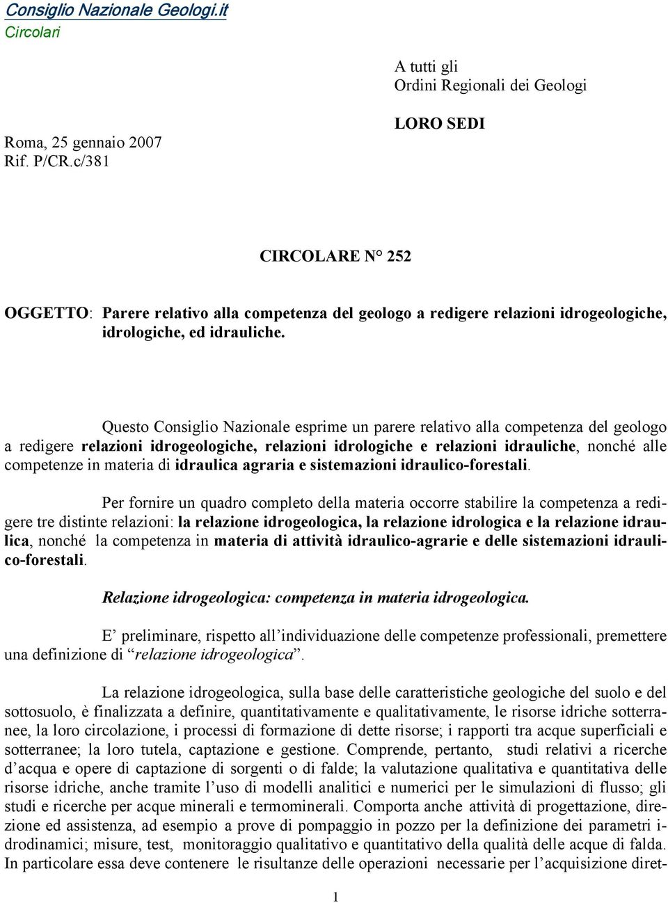 Questo Consiglio Nazionale esprime un parere relativo alla competenza del geologo a redigere relazioni idrogeologiche, relazioni idrologiche e relazioni idrauliche, nonché alle competenze in materia