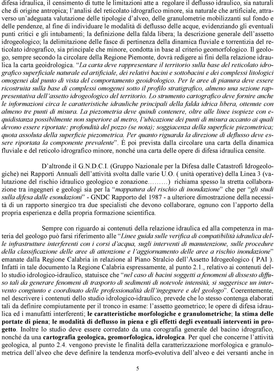 evidenziando gli eventuali punti critici e gli intubamenti; la definizione della falda libera; la descrizione generale dell assetto idrogeologico; la delimitazione delle fasce di pertinenza della