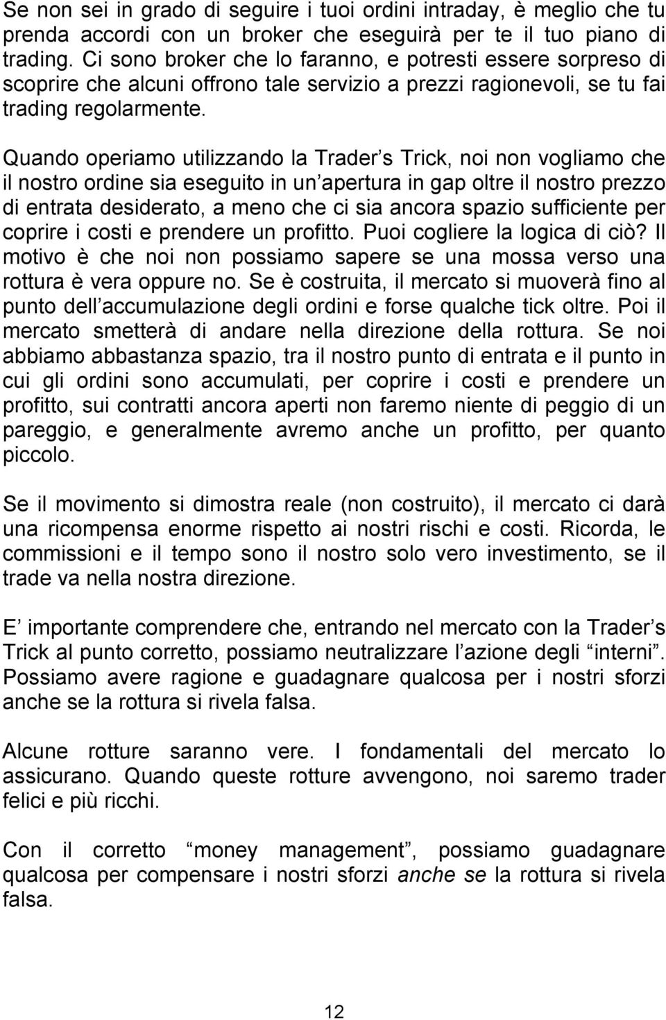 Quando operiamo utilizzando la Trader s Trick, noi non vogliamo che il nostro ordine sia eseguito in un apertura in gap oltre il nostro prezzo di entrata desiderato, a meno che ci sia ancora spazio