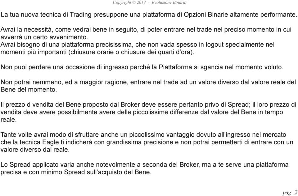 Avrai bisogno di una piattaforma precisissima, che non vada spesso in logout specialmente nel momenti più importanti (chiusure orarie o chiusure dei quarti d'ora).