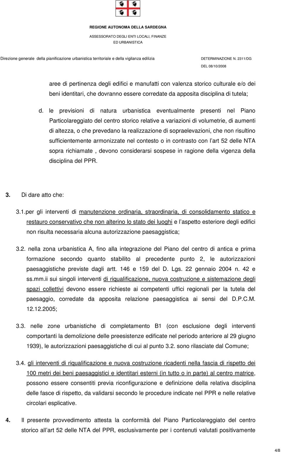 di sopraelevazioni, che non risultino sufficientemente armonizzate nel contesto o in contrasto con l art 52 delle NTA sopra richiamate, devono considerarsi sospese in ragione della vigenza della