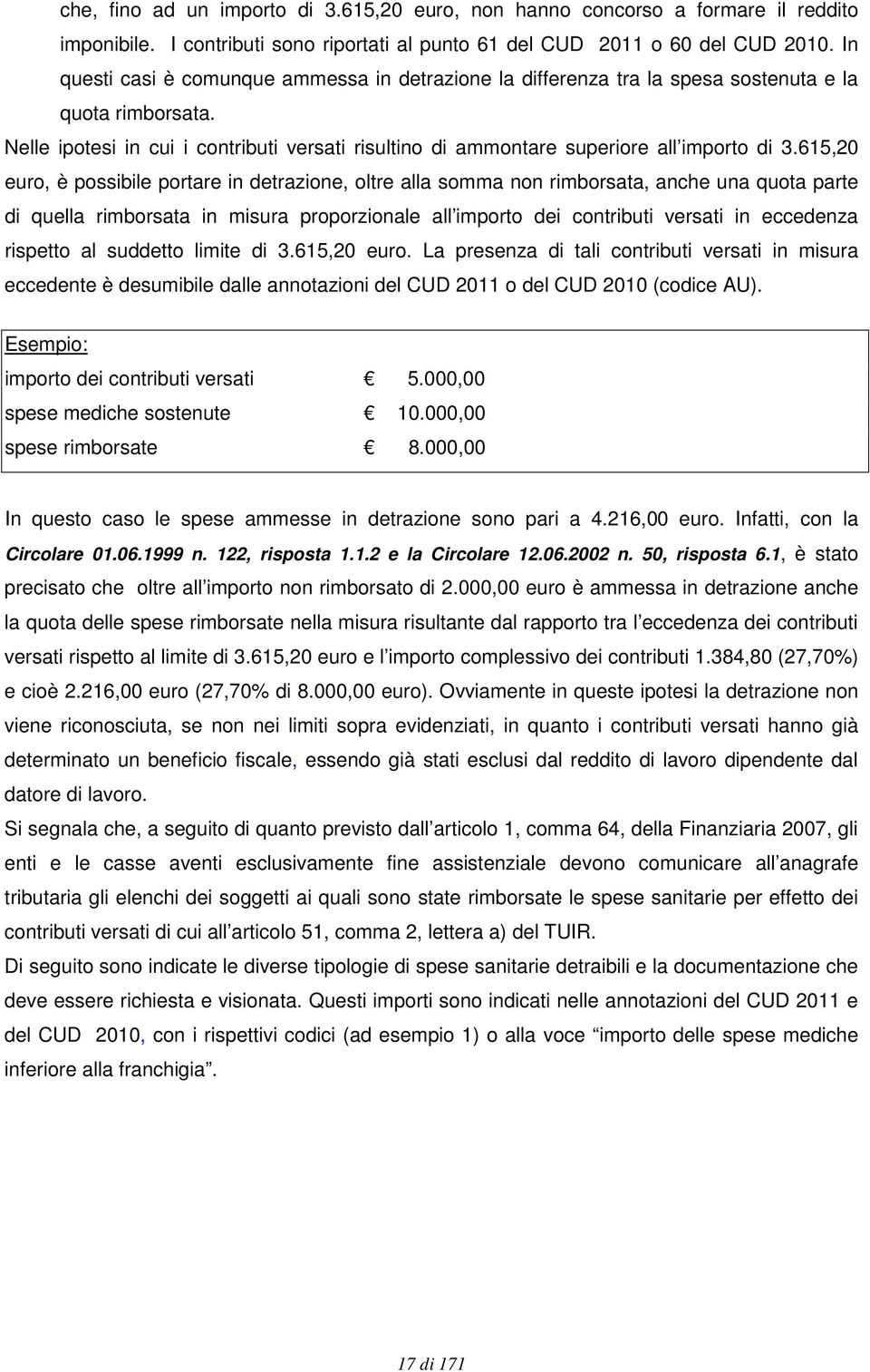 615,20 euro, è possibile portare in detrazione, oltre alla somma non rimborsata, anche una quota parte di quella rimborsata in misura proporzionale all importo dei contributi versati in eccedenza