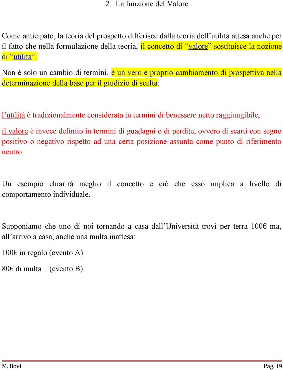 Non è solo un cambio di termini, è un vero e proprio cambiamento di prospettiva nella determinazione della base per il giudizio di scelta: l utilità è tradizionalmente considerata in termini di