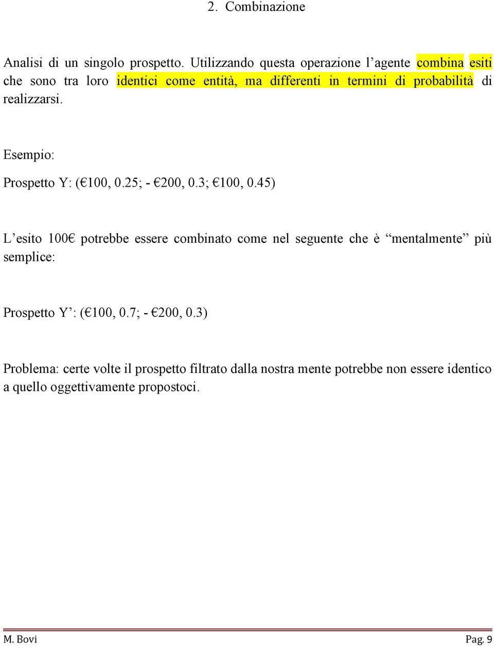 probabilità di realizzarsi. Esempio: Prospetto Y: ( 100, 0.25; - 200, 0.3; 100, 0.