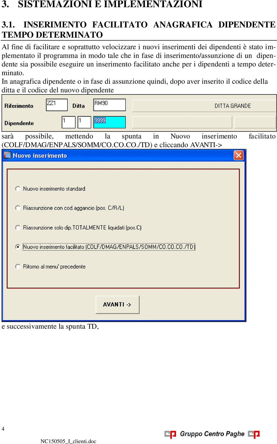 il programma in modo tale che in fase di inserimento/assunzione di un dipendente sia possibile eseguire un inserimento facilitato anche per i dipendenti a tempo