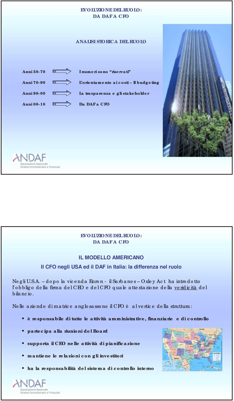 Nelle aziende di matrice anglosassone il CFO è al vertice della struttura: è responsabile di tutte le attività amministrative, finanziarie e di controllo partecipa alla riunioni del Board supporta il