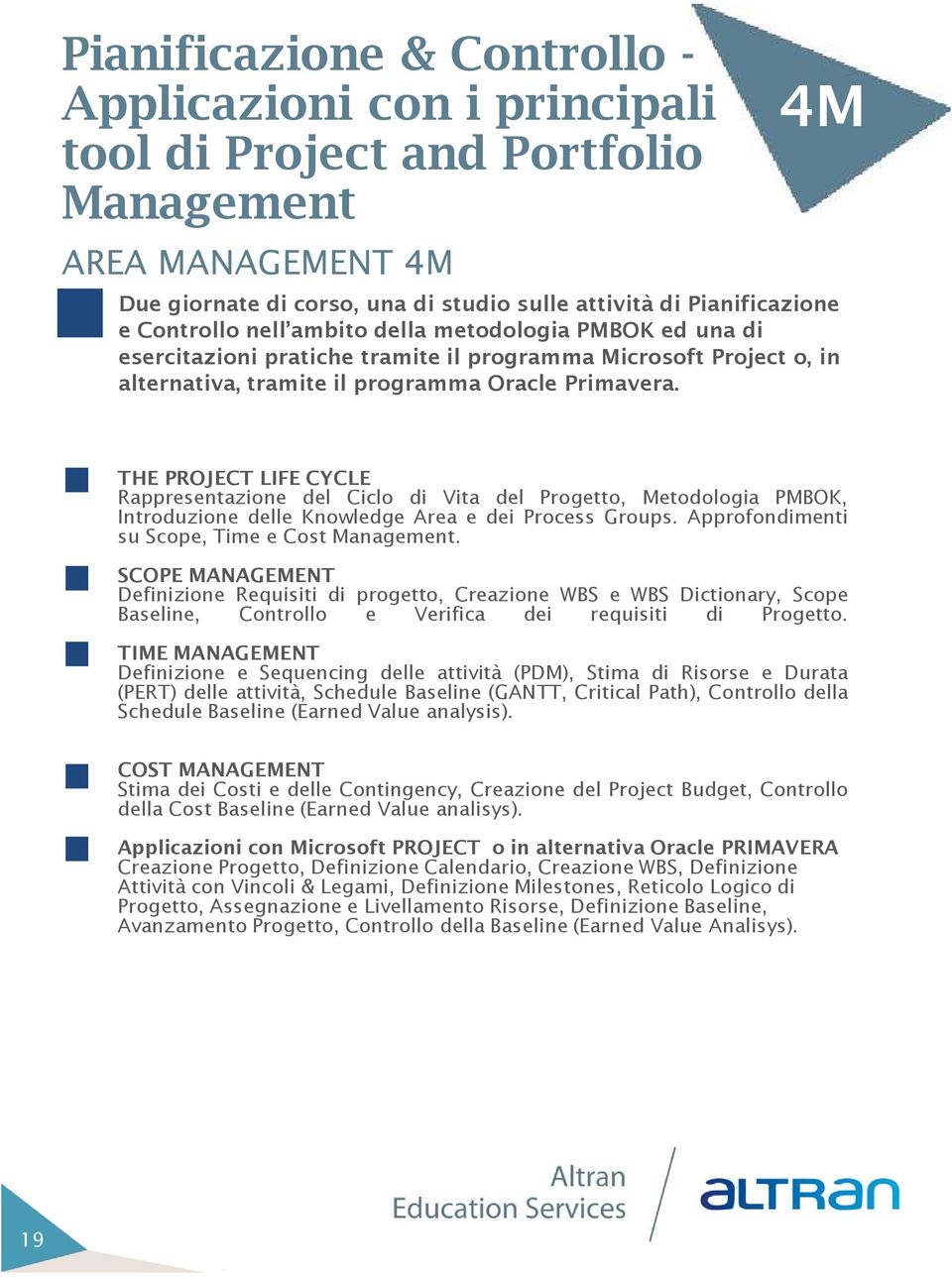 THE PROJECT LIFE CYCLE Rappresentazione del Ciclo di Vita del Progetto, Metodologia PMBOK, Introduzione delle Knowledge Area e dei Process Groups. Approfondimenti su Scope, Time e Cost Management.