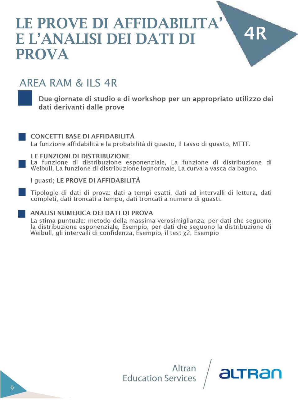 LE FUNZIONI DI DISTRIBUZIONE La funzione di distribuzione esponenziale, La funzione di distribuzione di Weibull, La funzione di distribuzione lognormale, La curva a vasca da bagno.