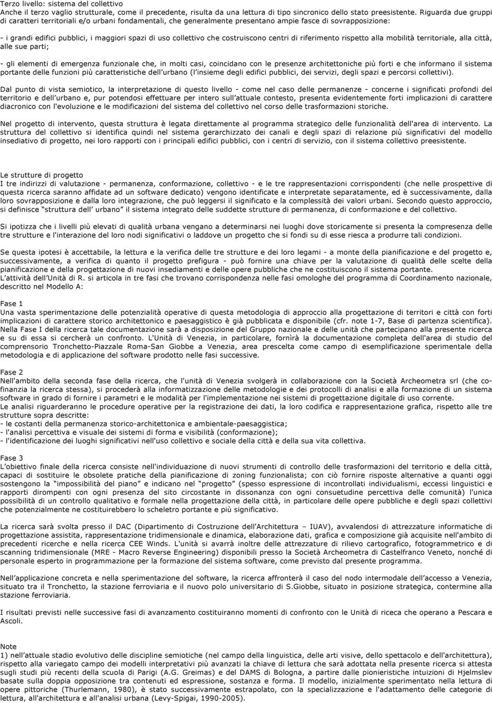 costruiscono centri di riferimento rispetto alla mobilità territoriale, alla città, alle sue parti; - gli elementi di emergenza funzionale che, in molti casi, coincidano con le presenze