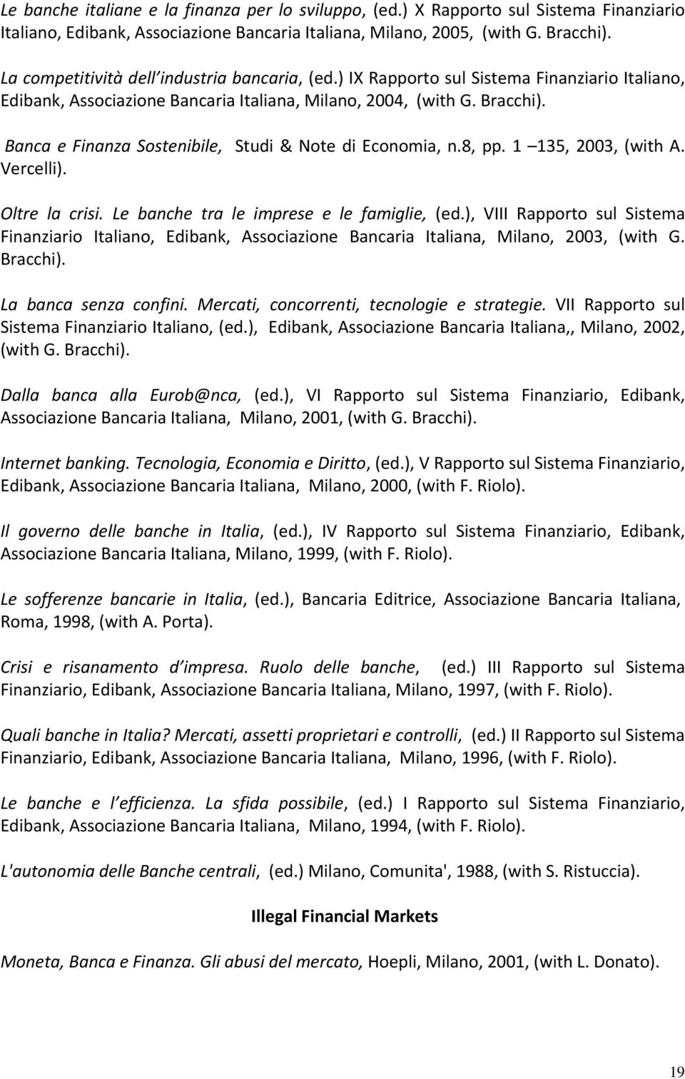 Banca e Finanza Sostenibile, Studi & Note di Economia, n.8, pp. 1 135, 2003, (with A. Vercelli). Oltre la crisi. Le banche tra le imprese e le famiglie, (ed.