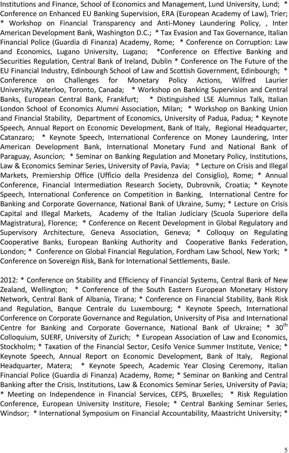 ; * Tax Evasion and Tax Governance, Italian Financial Police (Guardia di Finanza) Academy, Rome; * Conference on Corruption: Law and Economics, Lugano University, Lugano; *Conference on Effective