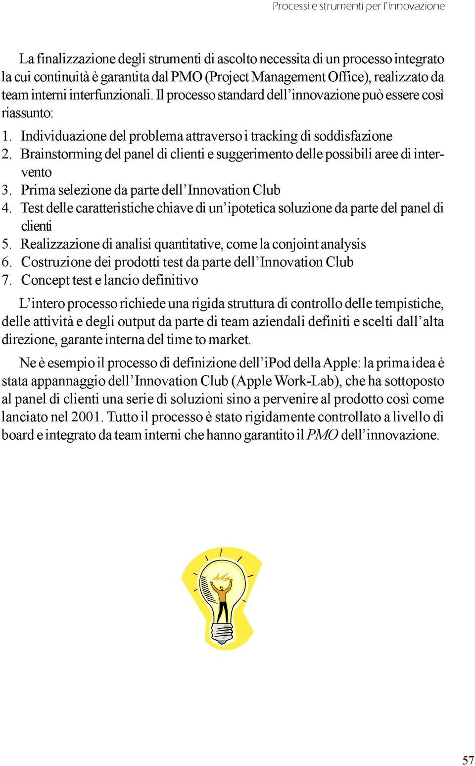 Brainstorming del panel di clienti e suggerimento delle possibili aree di intervento 3. Prima selezione da parte dell Innovation Club 4.