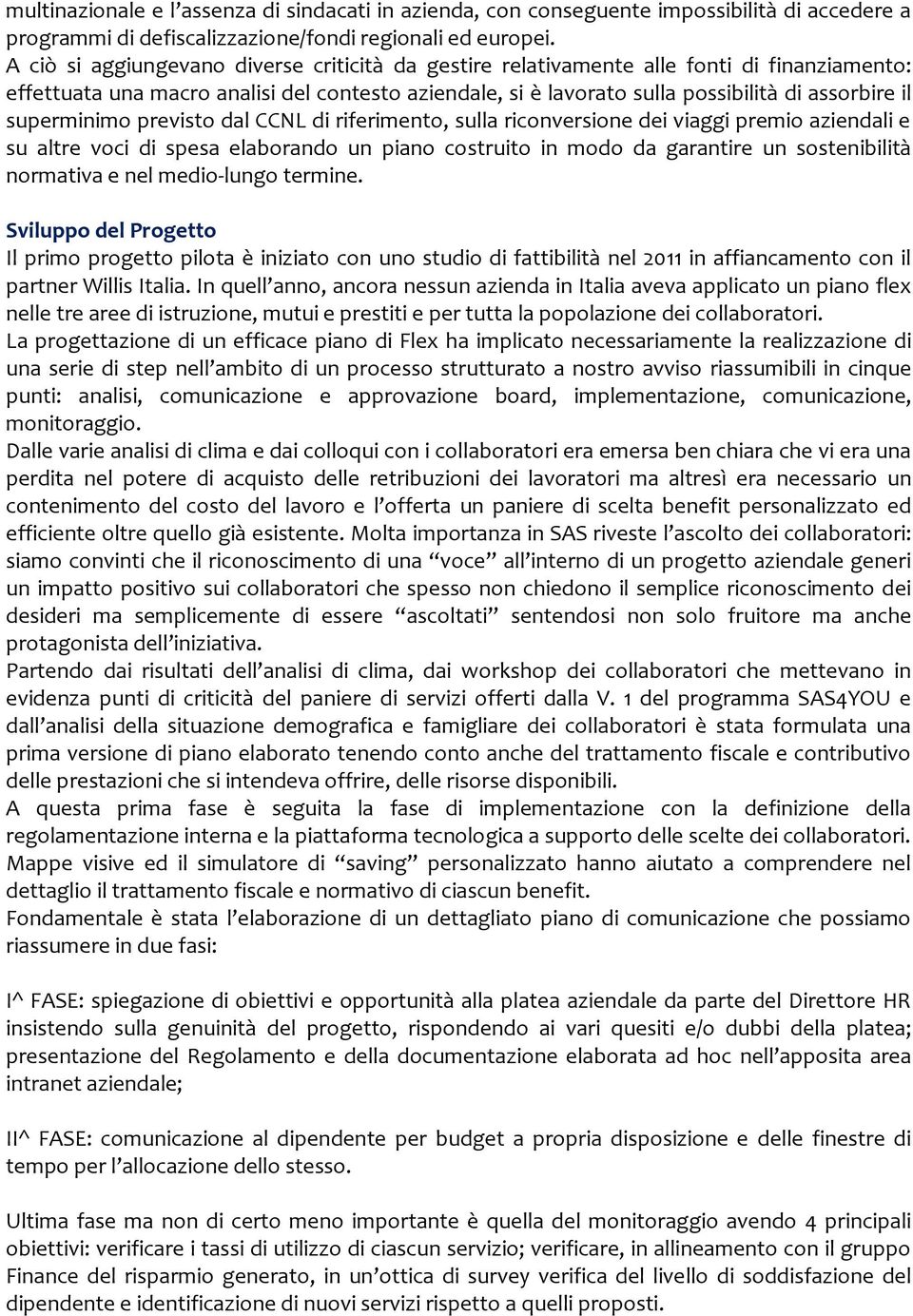 superminimo previsto dal CCNL di riferimento, sulla riconversione dei viaggi premio aziendali e su altre voci di spesa elaborando un piano costruito in modo da garantire un sostenibilità normativa e