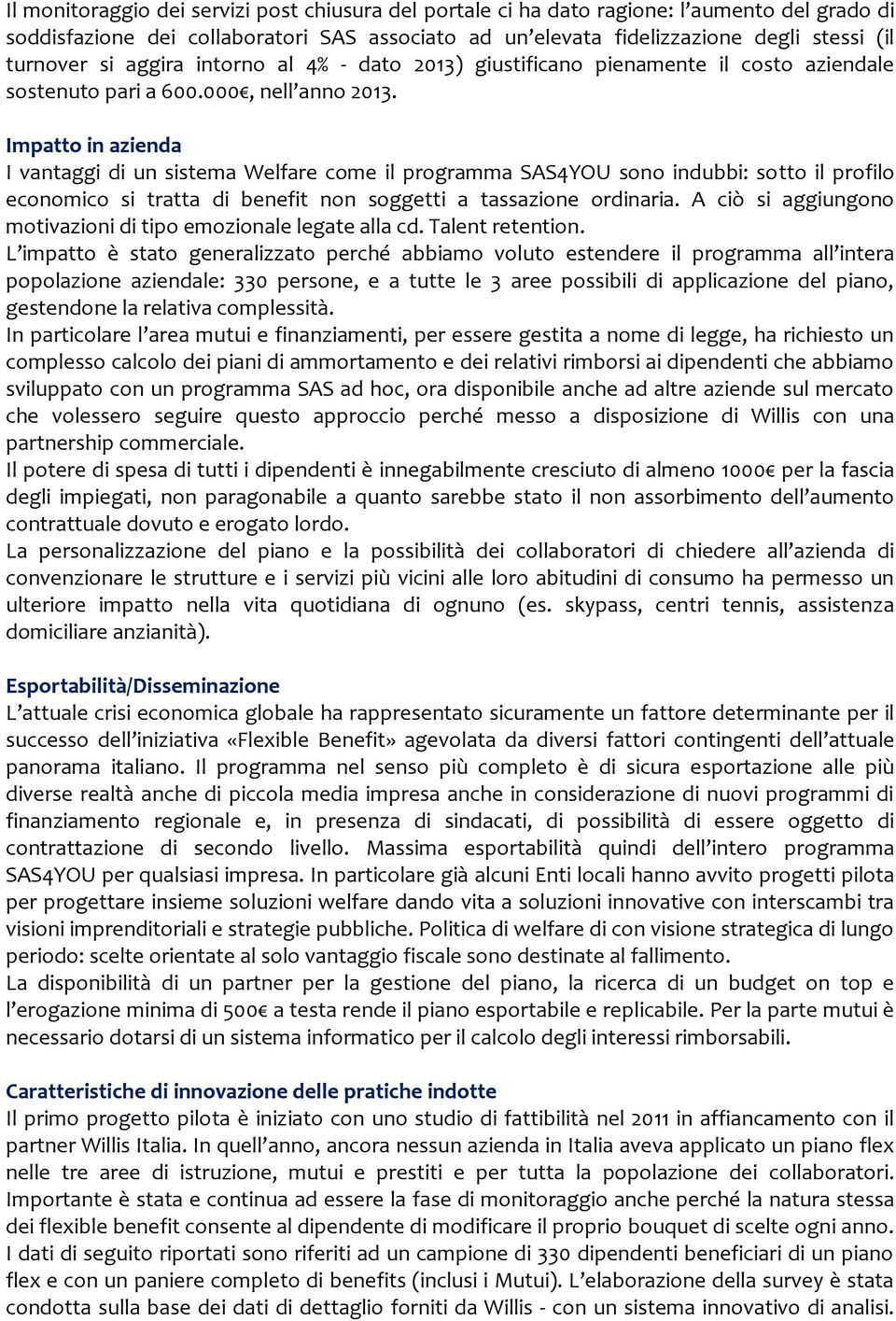 Impatto in azienda I vantaggi di un sistema Welfare come il programma SAS4YOU sono indubbi: sotto il profilo economico si tratta di benefit non soggetti a tassazione ordinaria.