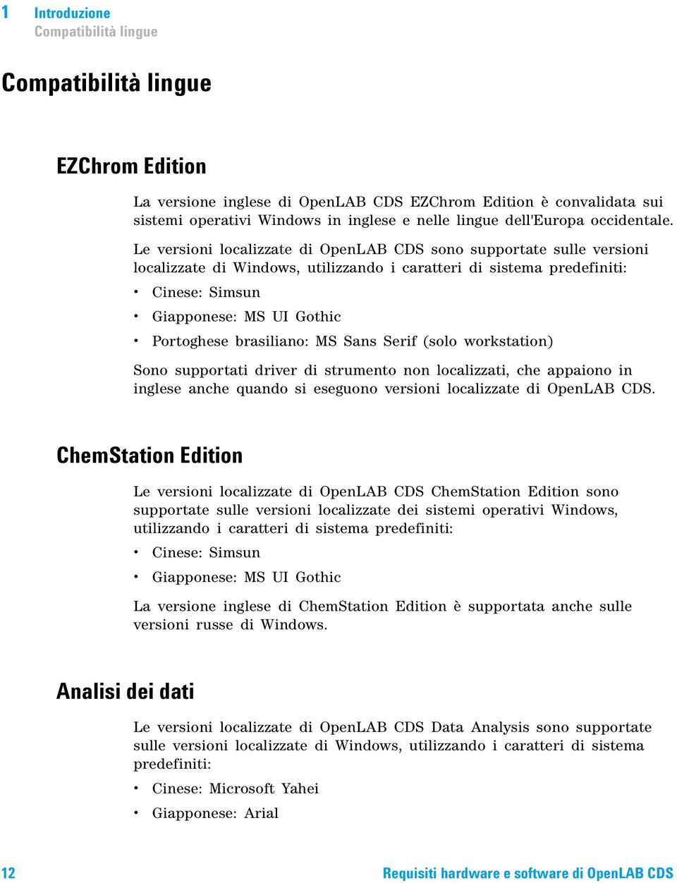 Le versioni localizzate di OpenLAB CDS sono supportate sulle versioni localizzate di Windows, utilizzando i caratteri di sistema predefiniti: Cinese: Simsun Giapponese: MS UI Gothic Portoghese