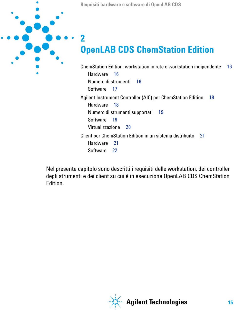 19 Software 19 Virtualizzazione 20 Client per ChemStation Edition in un sistema distribuito 21 Hardware 21 Software 22 Nel presente capitolo sono