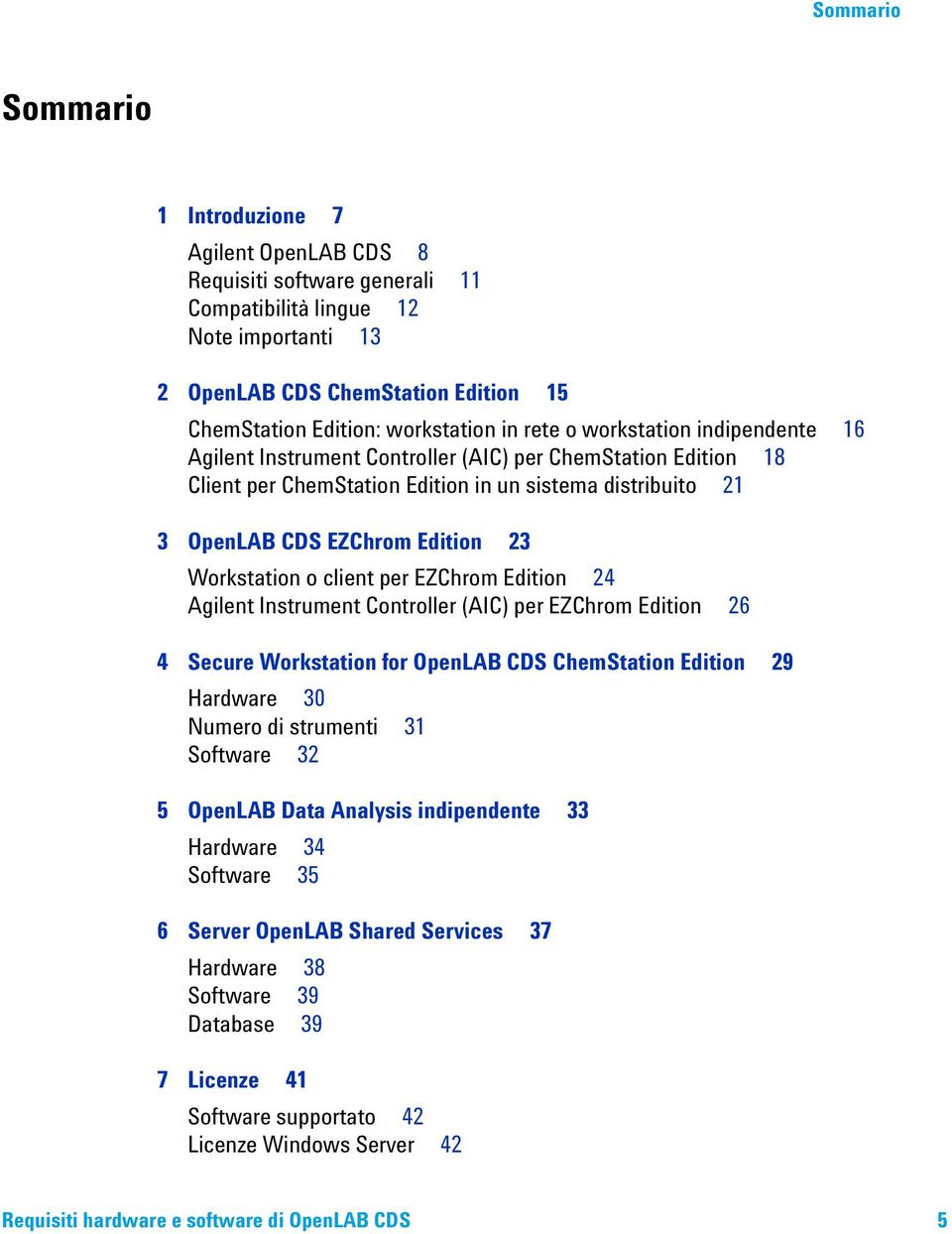 Edition 23 Workstation o client per EZChrom Edition 24 Agilent Instrument Controller (AIC) per EZChrom Edition 26 4 Secure Workstation for OpenLAB CDS ChemStation Edition 29 Hardware 30 Numero di