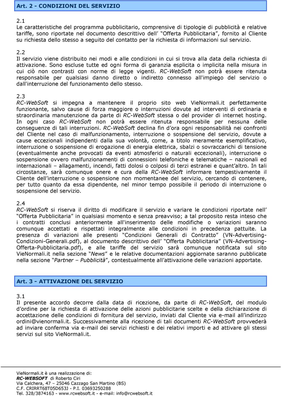 richiesta dello stesso a seguito del contatto per la richiesta di informazioni sul servizio. 2.