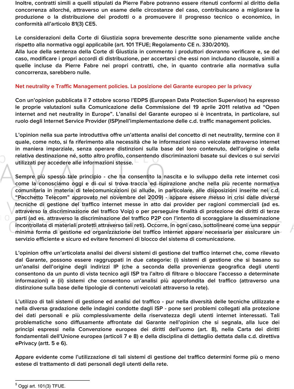 Le considerazioni della Corte di Giustizia sopra brevemente descritte sono pienamente valide anche rispetto alla normativa oggi applicabile (art. 101 TFUE; Regolamento CE n. 330/2010).