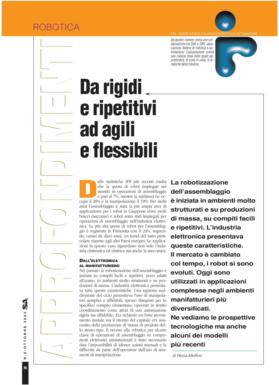 Da rigii e ripetitivi a agili e flessibili Dalle statistiche IFR più recenti risulta che la quota i robot impiegati nel mono in operazioni i assemblaggio è pari al 7%, mentre la salatura ne occupa il