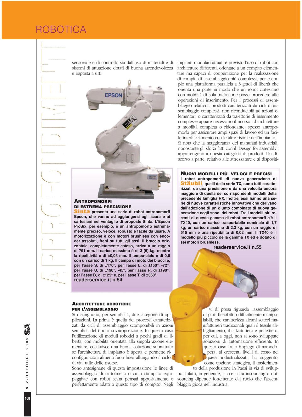 L Epson ProSix, per esempio, è un antropomorfo estremamente preciso, veloce, robusto e facile a usare. A motorizzazione è con motori brushless con encoer assoluti, freni su tutti gli assi.